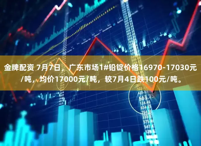 金牌配资 7月7日，广东市场1#铅锭价格16970-17030元/吨，均价17000元/吨，较7月4日跌100元/吨。