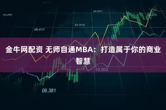 金牛网配资 无师自通MBA：打造属于你的商业智慧